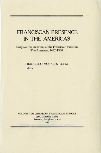 13 Franciscan presence in the Americas : essays on the activities of the Franciscan Friars in the Americas, 1492-1900 / Francisco Morales, editor