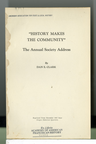 203 "History makes
the Community"
The Annual Society Address
By Dan E. Clark
Reprinted From December 1947 Issue Oregon Historical Quarterly