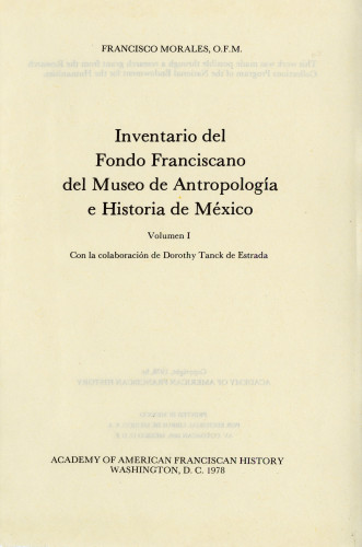 7 Inventario del Fondo Franciscano del Museo de Antropología e Historia de México Volumen I. Con la colaboración de Dorothy Tanck de Estrada