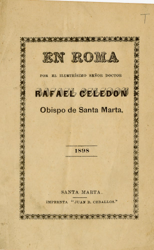 En Roma por el ilustrísimo Señor Doctor Rafael Celedon Obispo de Santa Marta