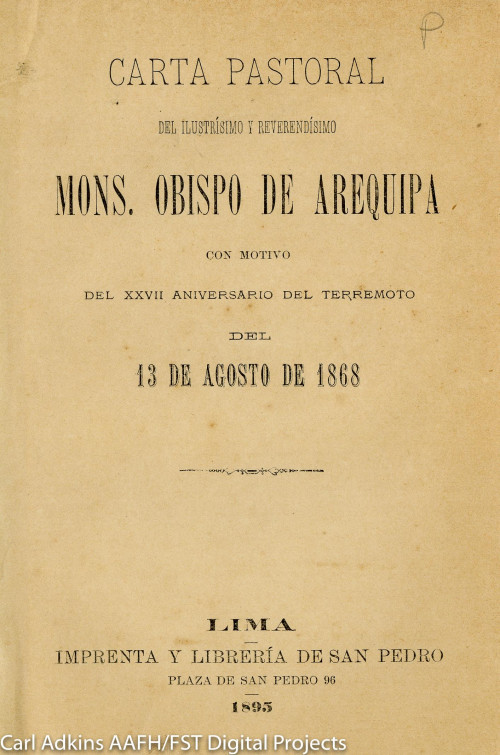 Carta pastoral del ilustrísimo y reverendiísimo Mons. Obispo de Arequipa con motivo del XXVII aniversario del terremoto del 13 de agosto de 1868.