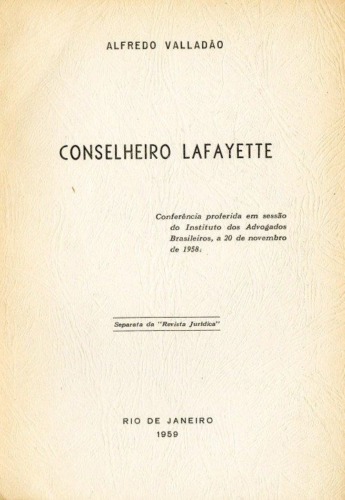 Conselheiro Lafayette conferencia proferida em sessão do instituto dos advogados brasileiros a 20 de Novembro de 1958 [separata da "Revista Juridica"]