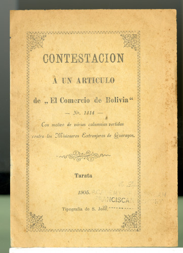 261 Contestacion a un articulo de
"el comercio de bolivia" No. 1414. Con motivo de várias calumnias vertidas contra los Misioneros Extranjeros de Guarayos.