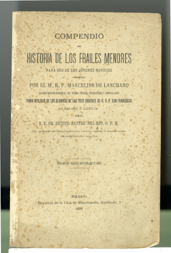 258 Compendio de Historia de los Frailes Menores: para uso de los Jóvenes Novicios
por el m. r. p. Marcelino del Lanchano 
R. P. Fr. Benito Sastre del rio, O. F. M.