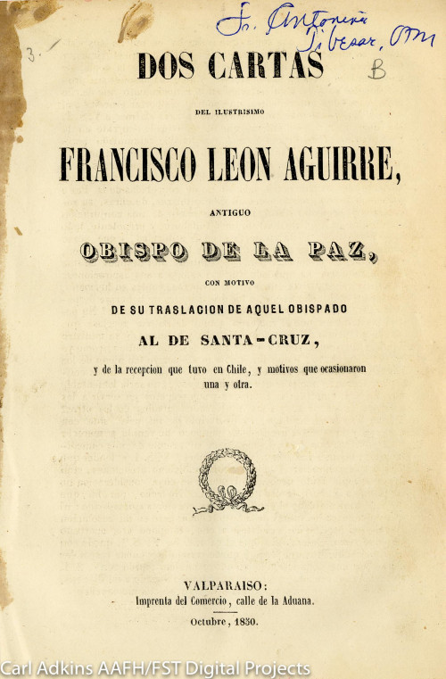 Dos cartas del ilustrisimo Francisco León Aguirre, antiguo obispo de La Paz, con motivo de su traslación de aquel obispado al de Santa-Cruz, y de la recepción que tuvo en Chile, y motivos que ocasionaron una y otra.