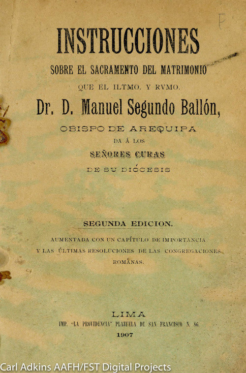Instrucciones sobre el sacramento del matrimonio que el iltmo. y rvmo. Dr. D. Manuel Segundo Ballón da á los señores curas de su Diócesis.