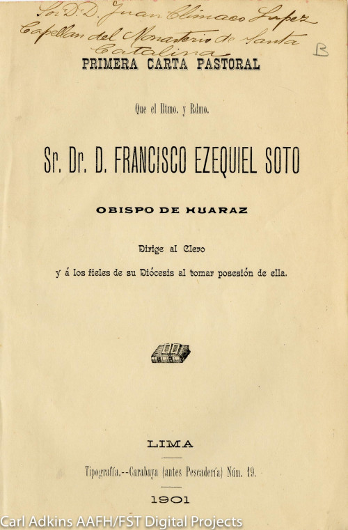 Primera carta pastoral que el Iltmo. y Rdmo. Sr. Dr. D. Francisco Ezequiel Soto, Obispo de Huaraz, dirige el clero y a los fieles de su Diócesis al tomar posesión de ella.