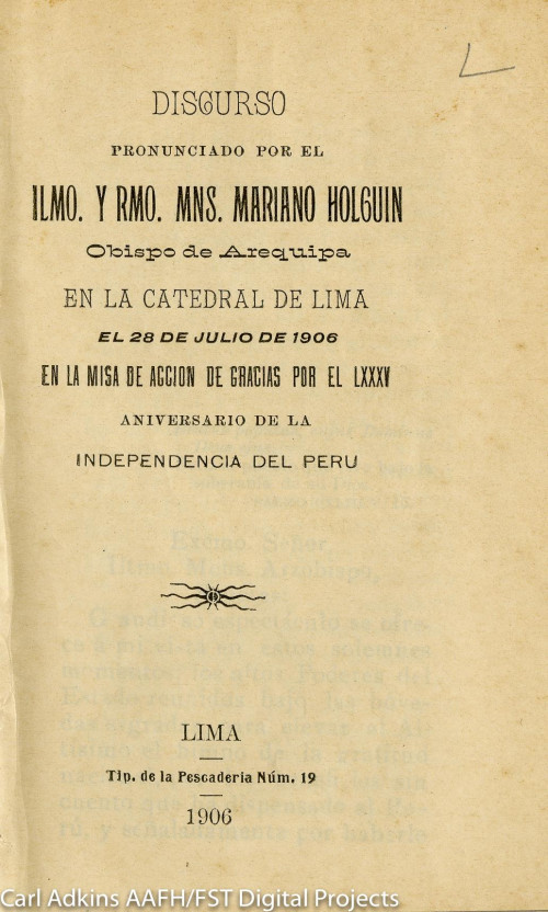 Discurso pronunciado por el ilmo y rmo Mns. Mariano Holguin Obispo de Arequipa en la catedral de Lima el 28 de Julio de 1906 en la misa de accion de gracias por el LXXXV aniversario de la independencia del Peru