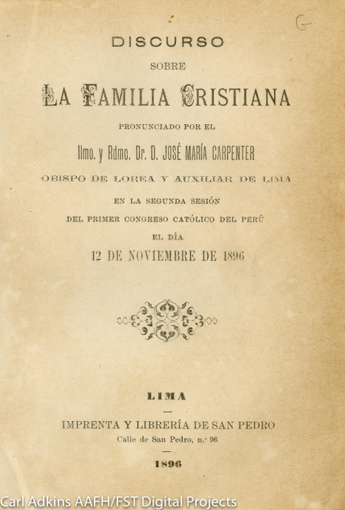 Discurso sobre la familia cristiana pronunciado por el IImo y Rdmo Dr. D José María Carpenter Obispo de Lorea y Auxiliar de Lima en la segunda sesión del Primer Congreso Católico del Perú el dia 12 de noviembre de 1896