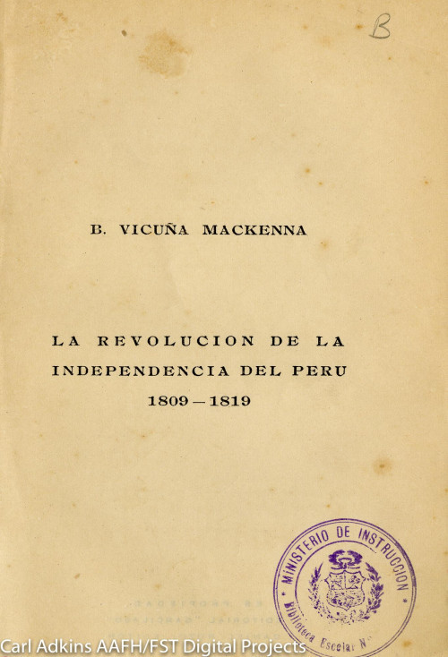 Benjamin Vicuna Mackenna la revolucion de la independencia del Peru 1809-1819 introduccion historica que se publico en el comercio de Lima en forma de articulos criticos con el titulo de lord Cockrane y San Martin Garcilaso