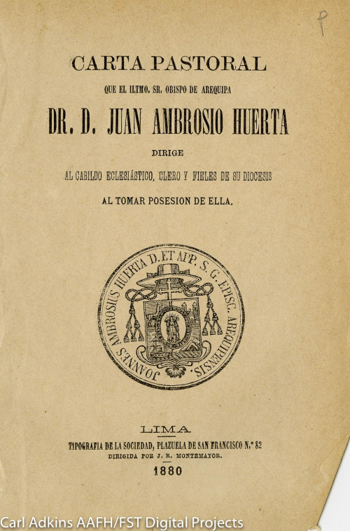 Carta pastoral del Iltmo. Sr. Obispo de Arequipa Dr. D. Juan Ambrosio Huerta dirige al Cabildo Eclesiástico, clero y fieles de su diócesis al tomar posesión de ella.