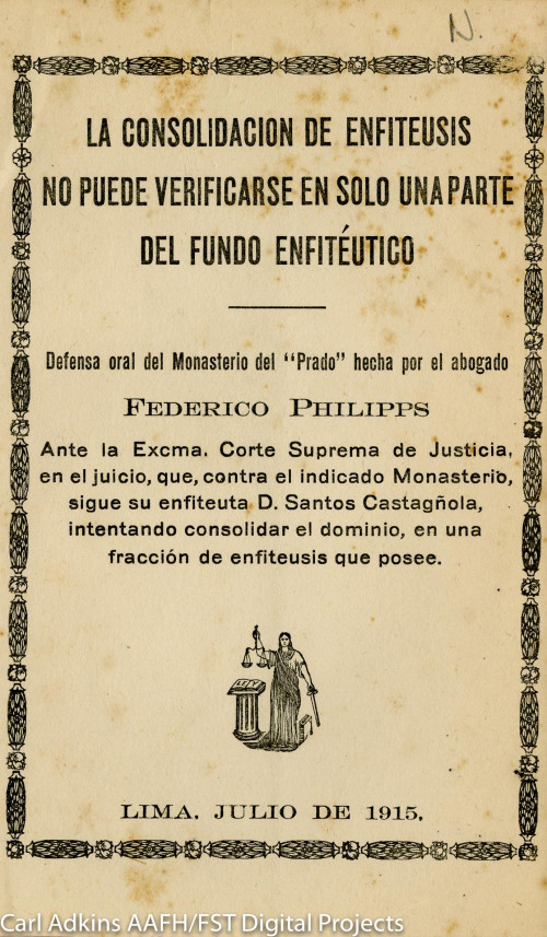 La consolidación de Enfiteusis no puede verificarse en solo una parte del Fundo Enfiteútico; defensa oral del Monasterio del Prado hecha por el abogado Federico Phillipps ante la excma Corte Suprema de Justicia…